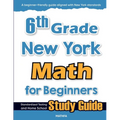 6th Grade New York Math for Beginners: Standardized Testing and Home school Study Guide