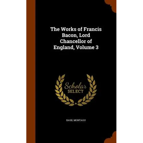 The Works of Francis Bacon, Lord Chancellor of England, Volume 3