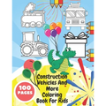 Construction Vehicles And More Coloring Book For Kids: Toddlers, Preschoolers - Digger, Fire Truck, Police, Dumper, Tractor, Crane, Animals, Dinosaurs