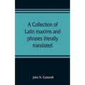 A collection of Latin maxims and phrases literally translated: Intended for the use of students for all legal examinations