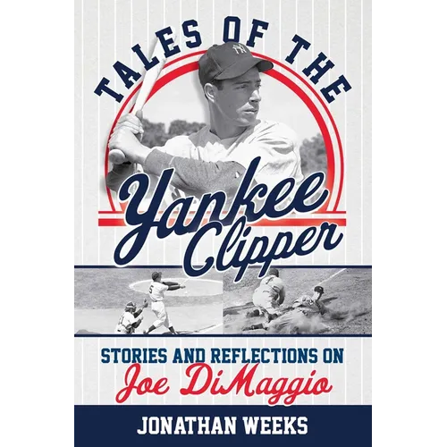 Tales of the Yankee Clipper: Stories and Reflections on Joe DiMaggio