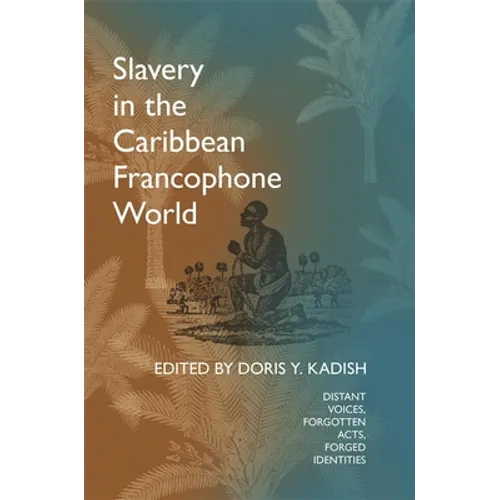 Slavery in the Caribbean Francophone World: Distant Voices, Forgotten Acts, Forged Identities