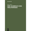 Der Ausbruch Des Weltkrieges: Nach Den Behauptungen Lichnowskys Und Nach Dem Zeugnis Der Alten