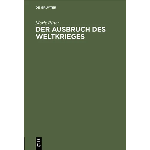 Der Ausbruch Des Weltkrieges: Nach Den Behauptungen Lichnowskys Und Nach Dem Zeugnis Der Alten