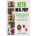 Keto Meal Prep: 28-Day Meal Plan. 100 Simple and Scrumptious Keto Meal Prep Recipes for a Healthy Life