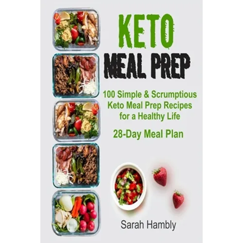 Keto Meal Prep: 28-Day Meal Plan. 100 Simple and Scrumptious Keto Meal Prep Recipes for a Healthy Life