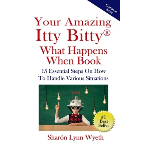 Your Amazing Itty Bitty(R) What Happens When Book: 15 Essential Steps On How To Handle Various Situations