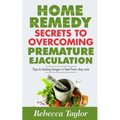 Home Remedy Secrets To Overcoming Premature Ejaculation: Tips To Lasting Longer In Bed From Day One