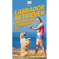 Labrador Retriever Dog Raising & Training 101