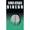 Como Atraer Dinero Por Dr.Joseph Murphy Autor de El Poder de La Mente Subconsciente