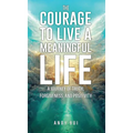 The Courage to Live a Meaningful Life: A Journey of Truth, Forgiveness, and Positivity