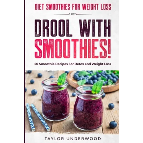 Diet Smoothies For Weight Loss: DROOL WITH SMOOTHIES - 50 Smoothie Recipes For Detox and Weight Loss