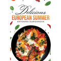 Delicious European Summer: A Collection of Delicious Recipes