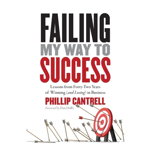 Failing My Way to Success: Lessons from Forty-Two Years of Winning (and Losing) in Business