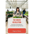 The Green Revolution: Innovative Techniques for Sustainable Farming Practices