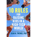 10 Rules for Raising Kids in a High-Tech World: How Parents Can Stop Smartphones, Social Media, and Gaming from Taking Over Their Children's Lives