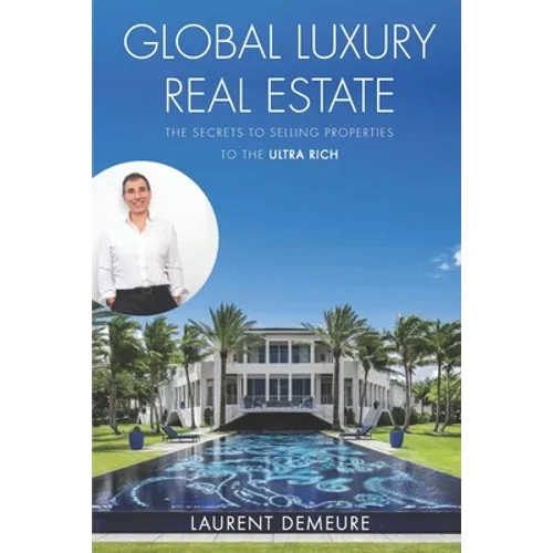 Global Luxury Real Estate: The Secrets to Selling Properties to the Ultra Rich
