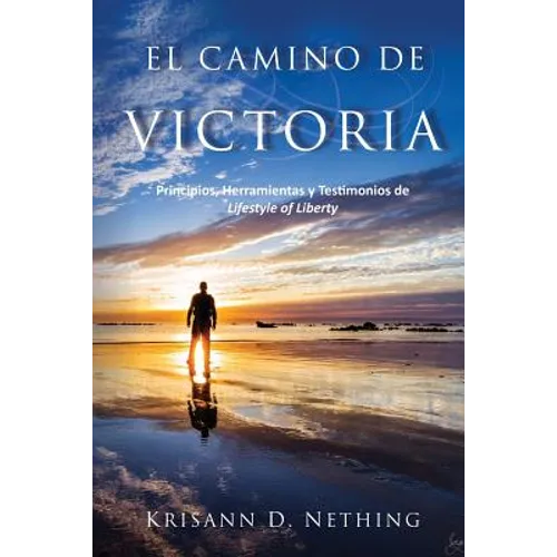 El Camino de Victoria: Principios, herramientas y testimonios de Lifestyle of Liberty
