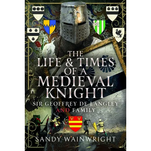 The Life and Times of a Medieval Knight: Sir Geoffrey de Langley and Family