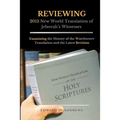 REVIEWING 2013 New World Translation of Jehovah's Witnesses: Examining the History of the Watchtower Translation and the Latest Revision