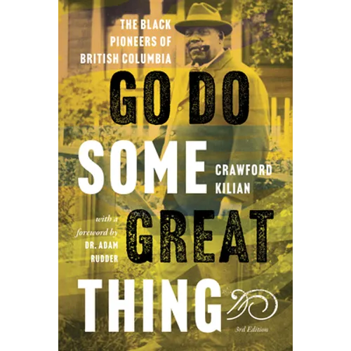 Go Do Some Great Thing: The Black Pioneers of British Columbia
