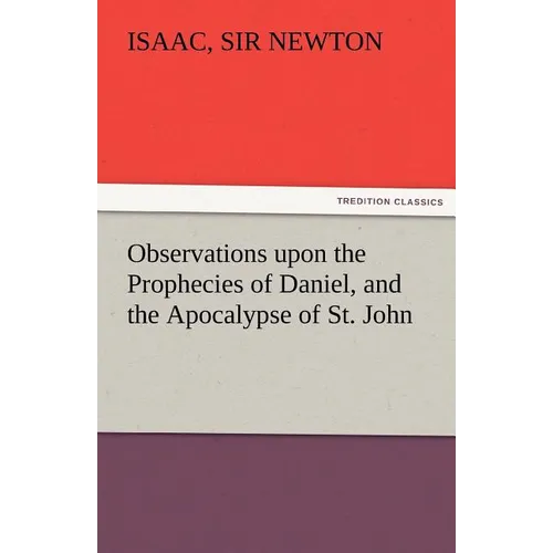 Observations Upon the Prophecies of Daniel, and the Apocalypse of St. John