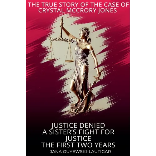 Justice Denied-A Sister's Fight for Justice The True Story of Crystal McCrory Jones