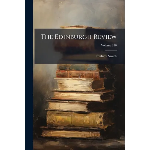 The Edinburgh Review: Or Critical Journal; Volume 216