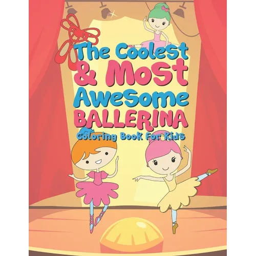 The Coolest & Most Awesome Ballerina Coloring Book For Kids: 25 Fun Designs For Boys And Girls - Perfect For Young Children Preschool Elementary Toddl