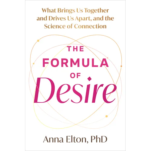 The Formula of Desire: What Brings Us Together and Drives Us Apart, and the Science of Connection