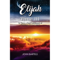 Elijah Time III: Is There a Final Fulfillment of Prophecy Yet to Come?