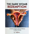 The Dark Womb Redemption: A holistic guide to womb wellness for Black women.