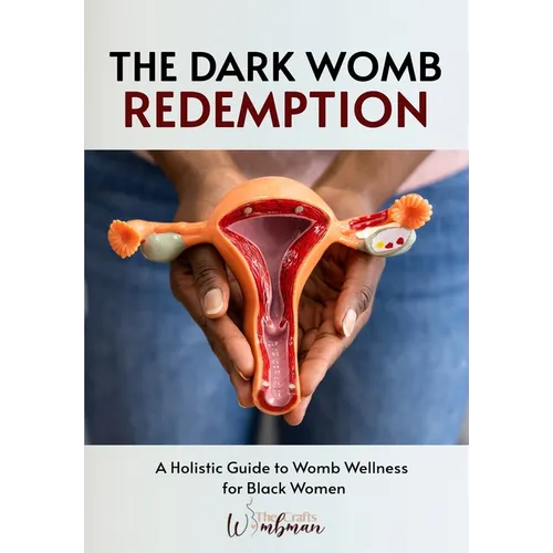 The Dark Womb Redemption: A holistic guide to womb wellness for Black women.