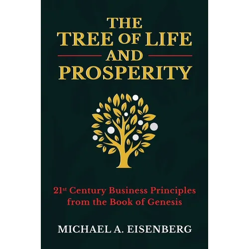 The Tree of Life and Prosperity: 21st Century Business Principles from the Book of Genesis