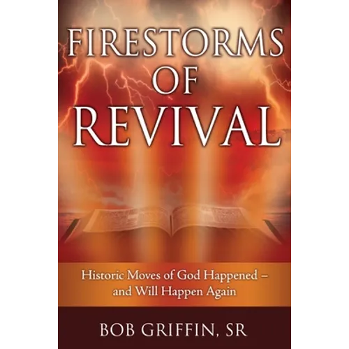 Firestorms of Revival: How Historic Moves of God Happened-and Will Happen Again