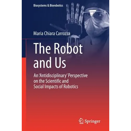The Robot and Us: An 'Antidisciplinary' Perspective on the Scientific and Social Impacts of Robotics