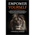 Empower Yourself: A Comprehensive Guide to Unlocking Your Inner Potential and Achieving Success in Every Area of Your Life Through Self-Discovery, Per