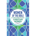 Women of the Bible: A 12-Week Bible Study for Christian Women
