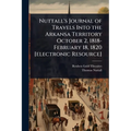 Nuttall's Journal of Travels Into the Arkansa Territory October 2, 1818-February 18, 1820 [electronic Resource]