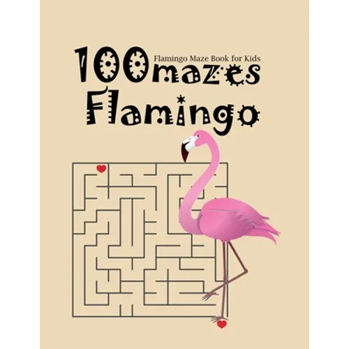 Flamingo Maze Book For Kids 100 Mazes Flamingo: a book with interestings games