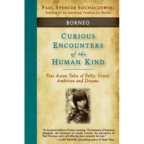 Curious Encounters of the Human Kind - Borneo: True Asian Tales of Folly, Greed, Ambition and Dreams