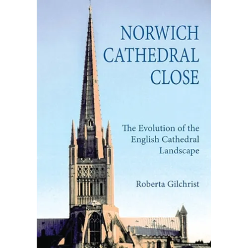 Norwich Cathedral Close: The Evolution of the English Cathedral Landscape