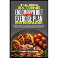 The Extreme Endomorph Diet and Exercise Plan for Beginners: Metabolism Mastery: The Comprehensive Guide to Energizing Nutrition and Easy Fitness for E