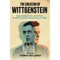 The Creation of Wittgenstein: Understanding the Roles of Rush Rhees, Elizabeth Anscombe and Georg Henrik von Wright