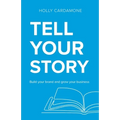 Tell Your Story: Build your brand and grow your business