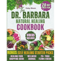 The Dr. Barbara's Natural Healing Cookbook: Unlock Your Body's Healing Power with Wholesome Plant-Based Recipes Inspired by Barbara O'Neill's Teaching