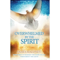 Overwhelmed by the Spirit: Empowered to Manifest the Glory of God Throughout the Earth