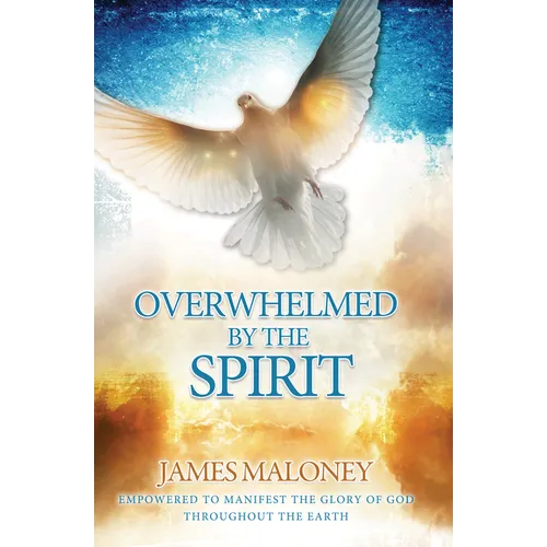 Overwhelmed by the Spirit: Empowered to Manifest the Glory of God Throughout the Earth