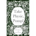 Take Physic, Pomp!: Shakespeare's apothecary of words and wisdom; a book to heal the ills of modern life-from fracking to finance to factory farming..