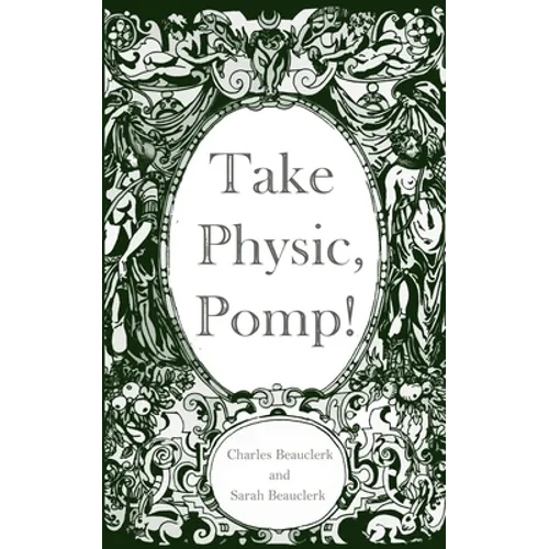 Take Physic, Pomp!: Shakespeare's apothecary of words and wisdom; a book to heal the ills of modern life-from fracking to finance to factory farming..